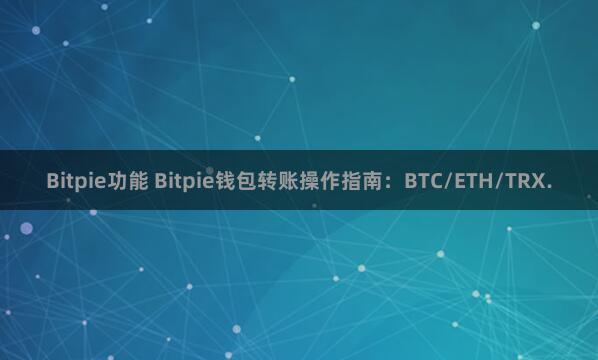 Bitpie功能 Bitpie钱包转账操作指南：BTC/ETH/TRX.