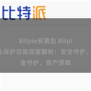 Bitpie安装包 Bitpie钱包隐私保护功能深度解析：安全守护，资产保障