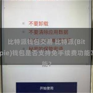 比特派钱包交易 比特派(Bitpie)钱包是否支持免手续费功能？