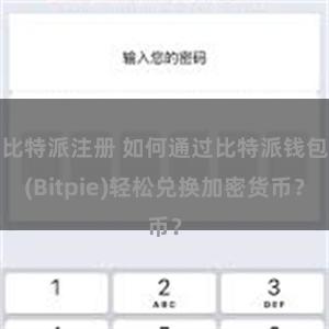 比特派注册 如何通过比特派钱包(Bitpie)轻松兑换加密货币？