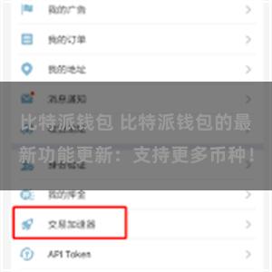 比特派钱包 比特派钱包的最新功能更新：支持更多币种！