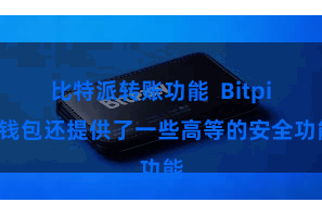 比特派转账功能  Bitpie钱包还提供了一些高等的安全功能